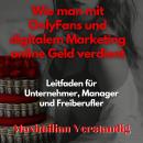 [German] - Wie man mit OnlyFans und digitalem Marketing online Geld verdient: Leitfaden für Unterneh Audiobook