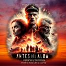 [Spanish] - Antes del Alba: Esperanza y Resiliencia en el Umbral de la Guerra Audiobook