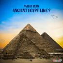 What Was Ancient Egypt Like?: Story of ancient Egypt Audiobook