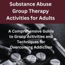 Substance Abuse Group Therapy Activities for Adults: A Comprehensive Guide to Group Activities and T Audiobook