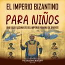 [Spanish] - El Imperio bizantino para niños: Una guía fascinante del Imperio romano de Oriente Audiobook