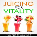 JUICING FOR VITALITY: Learn How an All-Juice Diet Can Help You Feel Better Physically and Mentally ( Audiobook