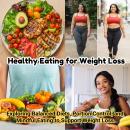 Healthy Eating for Weight Loss: Exploring Balanced Diets, Portion Control, and Mindful Eating to Support Weight Loss Audiobook