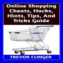 Online Shopping Cheats, Hacks, Hints, Tips, And Tricks Guide Audiobook