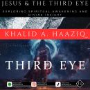 Jesus & The Third Eye: Exploring Spiritual Awakening and Divine Insight Audiobook