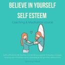 Believe in Yourself Self esteem coaching & meditation course: self confidence, be fearless, extraord Audiobook