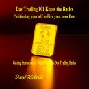 Day Trading 101 Know the Basics: Positioning yourself to Fire your own Boss: Getting Started on the  Audiobook