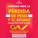 [Spanish] - Hipnosis para la Pérdida de Peso y el Ayuno Intermitente para Mujeres: Afirmaciones Feme Audiobook