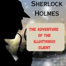 Sherlock Holmes: The Adventure of the Illustrious Client Audiobook