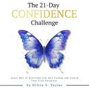 The 21 Day Confidence Challenge: Learn How to Overcome Low Self-Esteem and Unlock Your True Potentia Audiobook