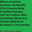 What Is A Cashless Economy, The Benefits Of An Economy Being A Cashless Economy, And The Problems Wi Audiobook