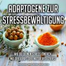 [German] - Adaptogene zur Stressbewältigung: Wie du deinen Stress einfach mit der Kraft der Natur re Audiobook
