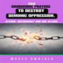 120 Dangerous Prayers To Destroy Demonic Oppression, Attack, Witchcraft And Evil Altars Audiobook