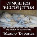 [Spanish] - ANGELES RECOLETOS: Los muertos reviven la historia argentina en la Recoleta. Audiobook
