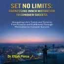 SET NO LIMITS Harnessing Inner Motivation to Conquer Success: Navigating Life's Twists and Turns to  Audiobook