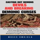 Casting Out Demons, Devils And Breaking Demonic Curses: 120 Violent Prayers For Destroying Evil Mani Audiobook