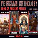 Persian Mythology: Gods Of Ancient Persia: Ahura Mazda, Mithra, Anahita & Verethragna Audiobook