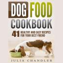 Dog Food Cookbook: 41 Healthy and Easy Recipes for Your Best Friend Audiobook