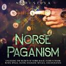 Norse Paganism: Unlocking the Secrets of Norse Magic, Elder Futhark Runes, Spells, Asatru, Shamanic  Audiobook