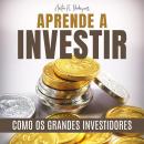 [Portuguese] - APRENDA A INVESTIR COMO OS GRANDES INVESTIDORES: GUIA DE INVESTIMENTO Audiobook