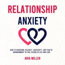 Relationship Anxiety: How to Overcome Jealousy, Insecurity, and Fear of Abandonment to Feel Secure in Life and Love Audiobook