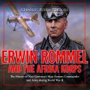 Erwin Rommel and the Afrika Korps: The History of Nazi Germany’s Most Famous Commander and Army duri Audiobook