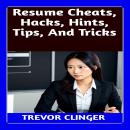 Resume Cheats, Hacks, Hints, Tips, And Tricks Audiobook