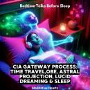 CIA Gateway Process: Time Travel,OBE, Astral Projection, Lucid Dreaming & Sleep: Bedtime Talks Befor Audiobook