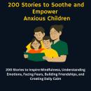 200 Stories to Soothe and Empower Anxious Children: 200 Stories to Inspire Mindfulness, Understandin Audiobook