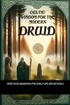 Celtic Wisdom for the Modern Druid: Practical Guidance for Daily Life and Rituals - Unlock the Ancie Audiobook