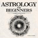 Astrology for Beginners: Learn How to Interpret Your Birth Chart and Decode Zodiac Signs, Horoscopes Audiobook
