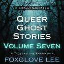 Queer Ghost Stories Volume Seven: 4 Tales of the Paranormal Audiobook