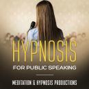 Hypnosis for Public Speaking: Reduce your public speaking anxiety and build confidence Audiobook