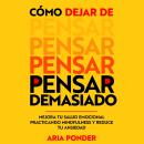 [Spanish] - Cómo dejar de pensar demasiado: Mejora tu salud emocional practicando mindfulness y redu Audiobook