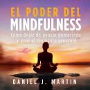 [Spanish] - El poder del mindfulness: Cómo dejar de pensar demasiado, reducir el estrés y la ansiedad y vivir el momento presente Audiobook