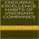Enduring Excellence: Habits of Visionary Companies Audiobook