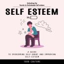 Self Esteem: Unlocking the Secrets to Unshakable Self-esteem (A Guide to Overcoming Self-doubt and I Audiobook