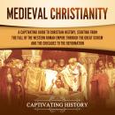 Medieval Christianity: A Captivating Guide to Christian History, Starting from the Fall of the Weste Audiobook