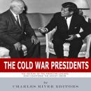 The Cold War Presidents: The History of the American Leaders Who Countered the Soviet Union Audiobook