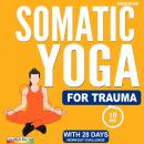Somatic Yoga for Trauma: Release Stress and Anxiety with 28 Day Low Impact Exercise Challenge in Jus Audiobook