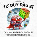 [Vietnamese] - Tư Duy Đấu Sĩ: Cách Luyện Não Để Hạ Gục Mọi Vấn Đề Từ Trường Học Tới Trường Đời Audiobook