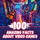 100 Amazing Facts about Video Games: Mysteries of the Gaming Industry Audiobook