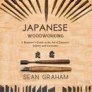 Japanese Woodworking: A Beginner’s Guide to the Art of Japanese Joinery and Carpentry Audiobook