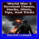 World War 3 Survival Cheats, Hacks, Hints, Tips, And Tricks Audiobook