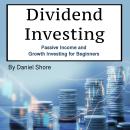 Dividend Investing: Passive Income and Growth Investing for Beginners Audiobook