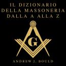 [Italian] - Il Dizionario della Massoneria dalla A alla Z: Una guida completa ai simboli, rituali, m Audiobook