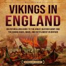 Vikings in England: An Enthralling Guide to the Great Heathen Army and the Viking Raids, Wars, and S Audiobook