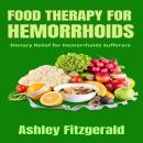 FOOD THERAPY FOR HEMORRHOIDS: The Healing Power of Food. Dietary Relief for Hemorrhoids Sufferers Audiobook