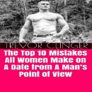 The Top 10 Mistakes All Women Make On A Date From A Man's Point Of View Audiobook