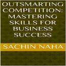 Outsmarting Competition: Mastering Skills for Business Success Audiobook